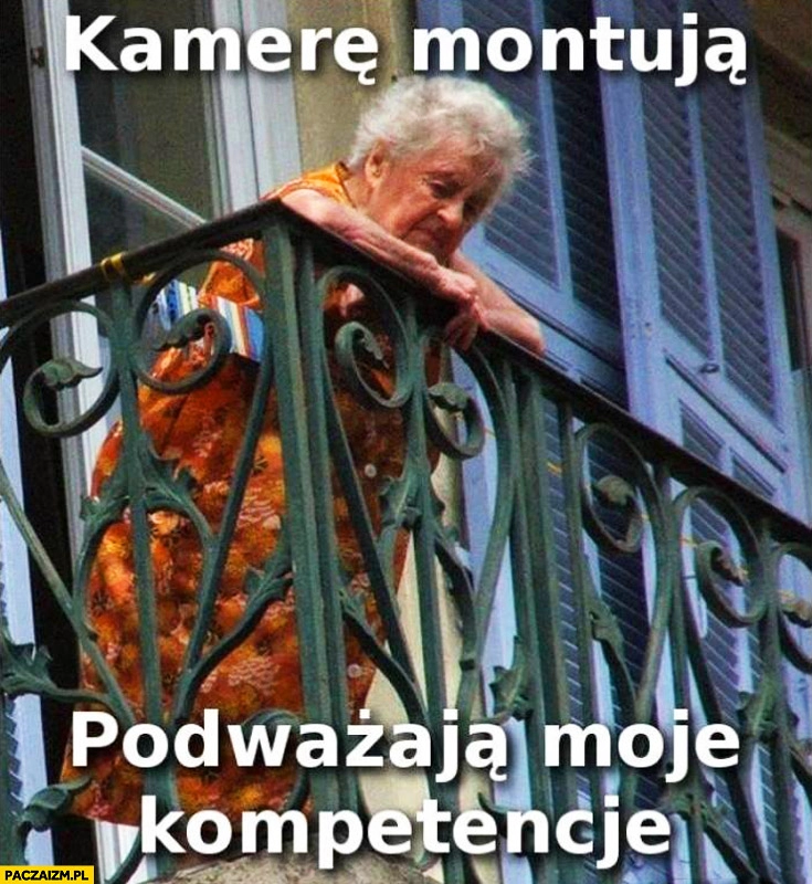 
    Kamerę montują, podważają moje kompetencje. Sąsiadka baba babcia monitoruje osiedle