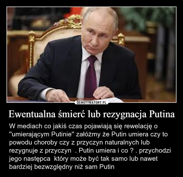 
    Ewentualna śmierć lub rezygnacja Putina