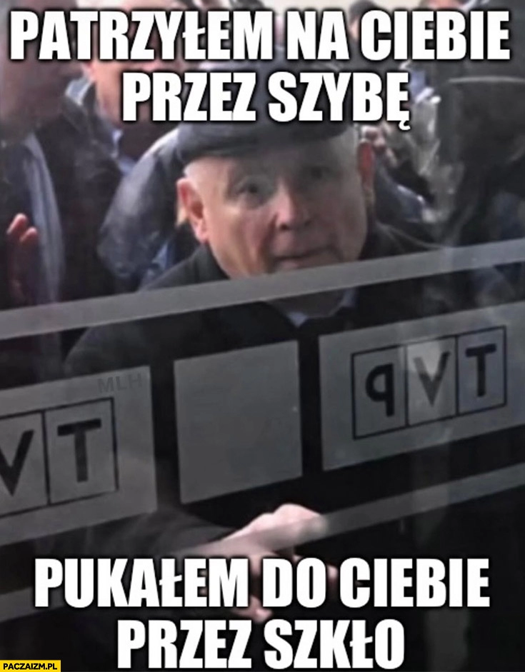 
    Kaczyński patrzyłem na ciebie przez szybę pukałem do ciebie przez szkło siedziba TVP Woronicza