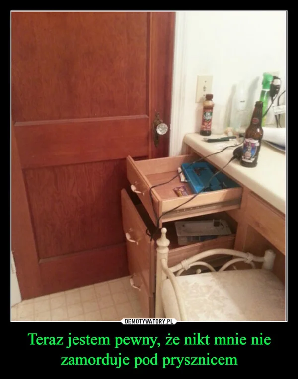 
    Teraz jestem pewny, że nikt mnie nie zamorduje pod prysznicem