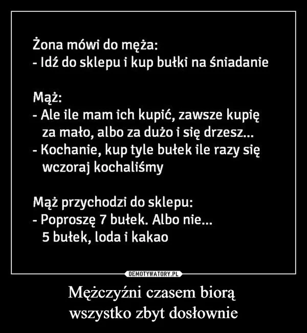 
    Mężczyźni czasem biorą wszystko zbyt dosłownie