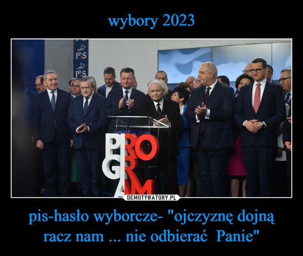 
    wybory 2023 pis-hasło wyborcze- "ojczyznę dojną racz nam ... nie odbierać  Panie"