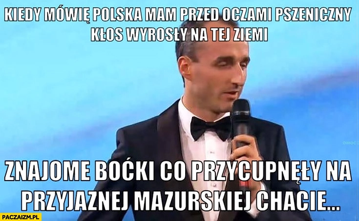 
    Kubica w garniturze recytuje Niemczyk kiedy mówię Polska mam przed oczami pszeniczny kłos wyrosły na tej ziemi