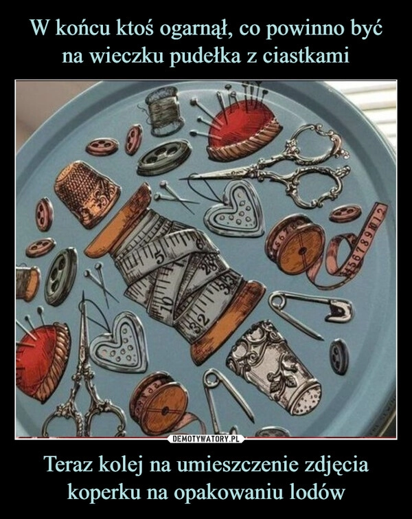 
    W końcu ktoś ogarnął, co powinno być na wieczku pudełka z ciastkami Teraz kolej na umieszczenie zdjęcia koperku na opakowaniu lodów