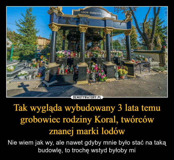 
    Tak wygląda wybudowany 3 lata temu grobowiec rodziny Koral, twórców znanej marki lodów