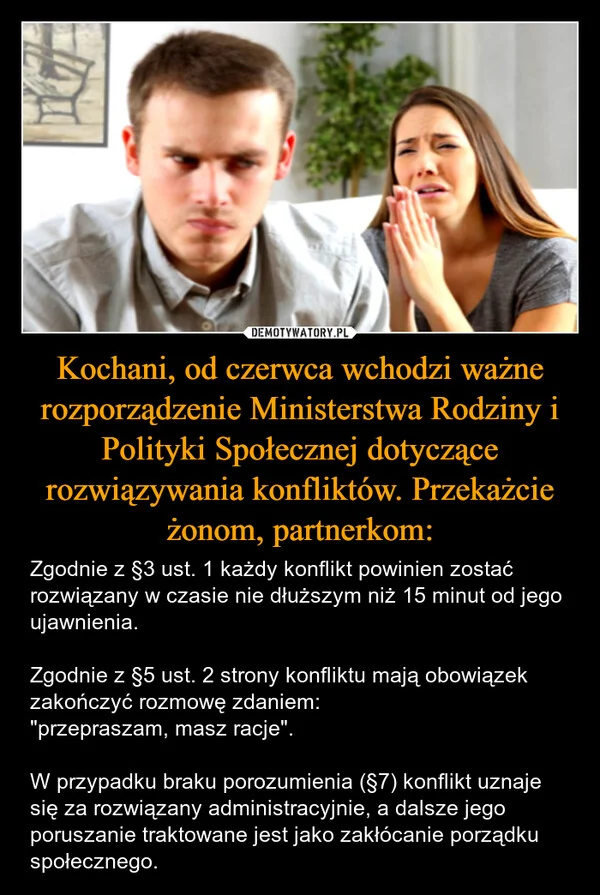 
    Kochani, od czerwca wchodzi ważne rozporządzenie Ministerstwa Rodziny i Polityki Społecznej dotyczące rozwiązywania konfliktów. Przekażcie żonom, partnerkom: