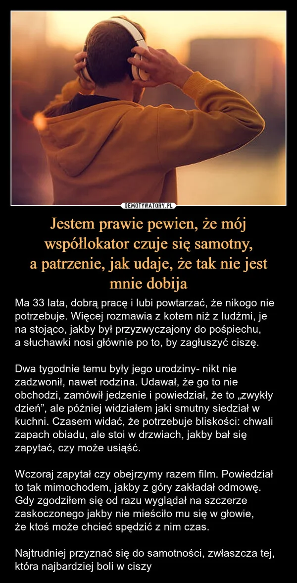 
    Jestem prawie pewien, że mój współlokator czuje się samotny, a patrzenie, jak udaje, że tak nie jest mnie dobija