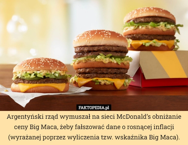 
    Argentyński rząd wymuszał na sieci McDonald’s obniżanie ceny Big Maca, żeby