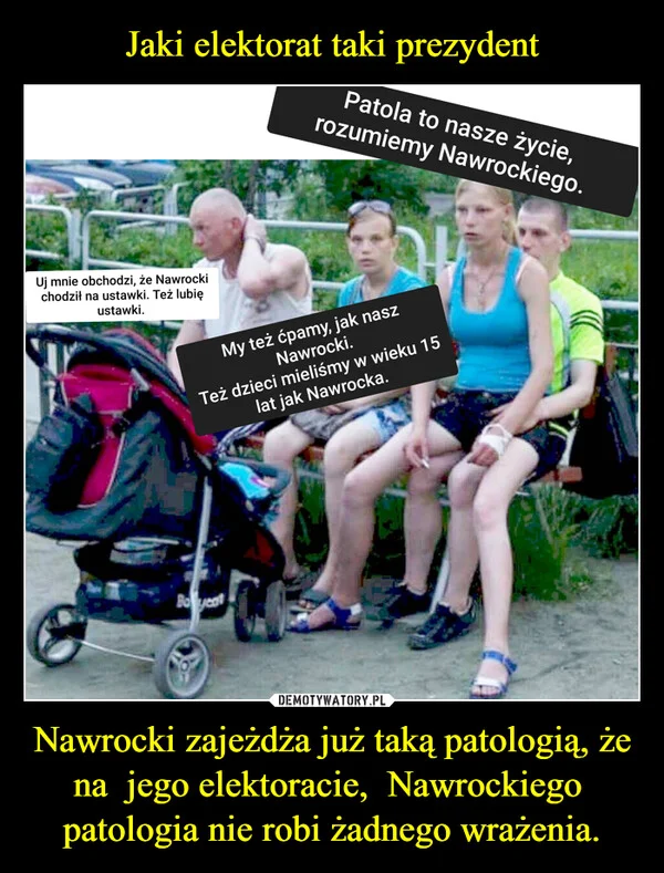 
    Jaki elektorat taki prezydent Nawrocki zajeżdża już taką patologią, że na jego elektoracie, Nawrockiego patologia nie robi żadnego wrażenia.