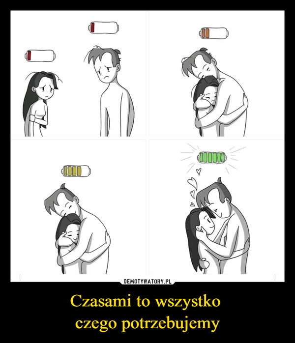 
    Czasami to wszystko 
czego potrzebujemy