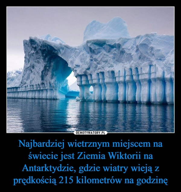 
    Najbardziej wietrznym miejscem na świecie jest Ziemia Wiktorii na Antarktydzie, gdzie wiatry wieją z prędkością 215 kilometrów na godzinę