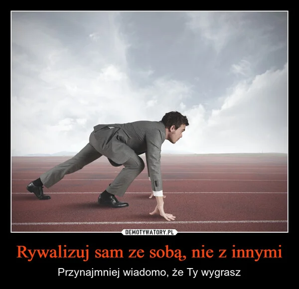 Rywalizuj sam ze sobą, nie z innymi