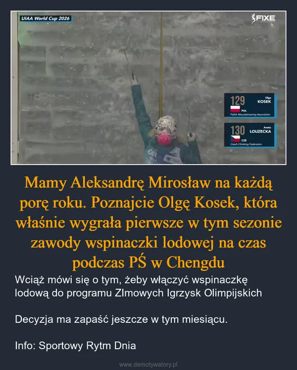 
    Mamy Aleksandrę Mirosław na każdą porę roku. Poznajcie Olgę Kosek, która właśnie wygrała pierwsze w tym sezonie zawody wspinaczki lodowej na czas podczas PŚ w Chengdu