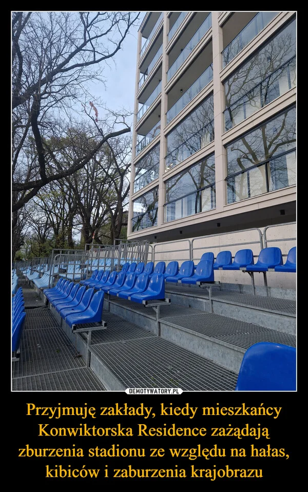 
    Przyjmuję zakłady, kiedy mieszkańcy Konwiktorska Residence zażądają zburzenia stadionu ze względu na hałas, kibiców i zaburzenia krajobrazu