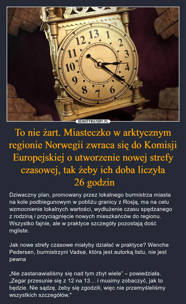 
    To nie żart. Miasteczko w arktycznym regionie Norwegii zwraca się do Komisji Europejskiej o utworzenie nowej strefy czasowej, tak żeby ich doba liczyła
 26 godzin