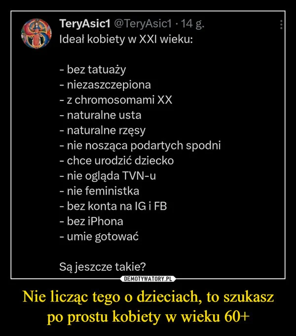 
    Nie licząc tego o dzieciach, to szukasz po prostu kobiety w wieku 60+