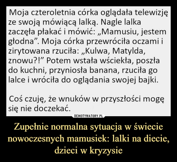 
    Zupełnie normalna sytuacja w świecie nowoczesnych mamusiek: lalki na diecie, dzieci w kryzysie