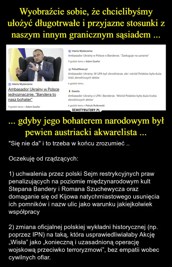 
    Wyobraźcie sobie, że chcielibyśmy ułożyć długotrwałe i przyjazne stosunki z naszym innym granicznym sąsiadem ... ... gdyby jego bohaterem narodowym był pewien austriacki akwarelista ...