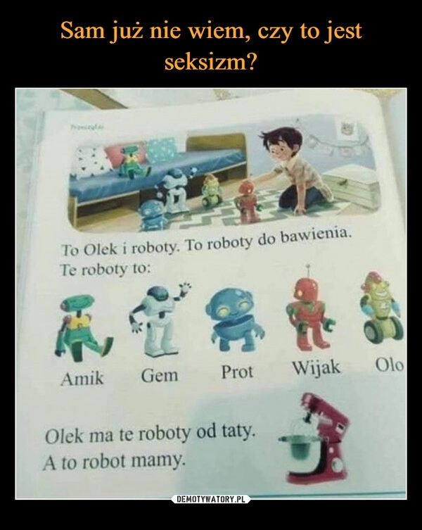 
    Sam już nie wiem, czy to jest seksizm?