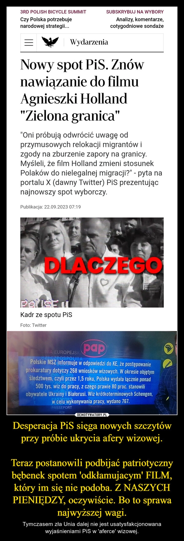 
    Desperacja PiS sięga nowych szczytów przy próbie ukrycia afery wizowej.

Teraz postanowili podbijać patriotyczny bębenek spotem 'odkłamujacym' FILM, który im się nie podoba. Z NASZYCH PIENIĘDZY, oczywiście. Bo to sprawa najwyższej wagi.