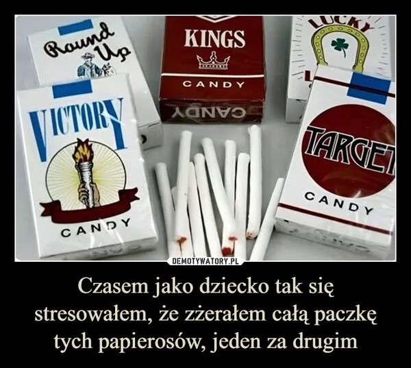 
    Czasem jako dziecko tak się stresowałem, że zżerałem całą paczkę tych papierosów, jeden za drugim