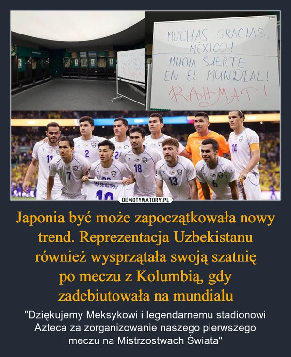 
    Japonia być może zapoczątkowała nowy trend. Reprezentacja Uzbekistanu również wysprzątała swoją szatnię po meczu z Kolumbią, gdy zadebiutowała na mundialu