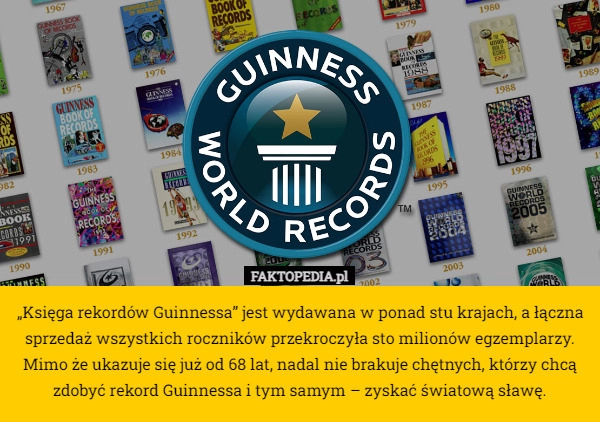 
    „Księga rekordów Guinnessa” jest wydawana w ponad stu krajach, a łączna