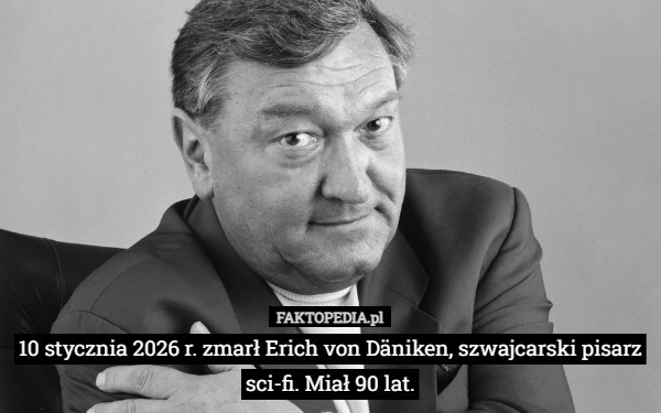 
    10 stycznia 2026 r. zmarł Erich von Däniken, szwajcarski pisarz sci-fi.