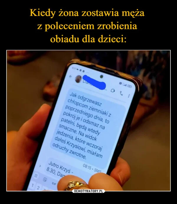 
    Kiedy żona zostawia męża z poleceniem zrobienia obiadu dla dzieci: