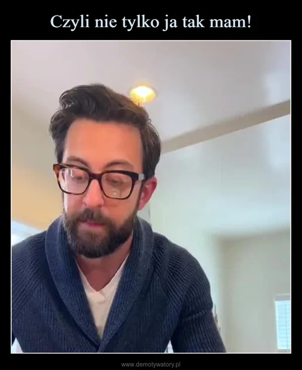 
    Czyli nie tylko ja tak mam!