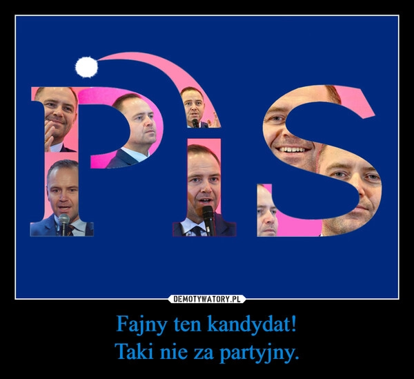 
    Fajny ten kandydat!
Taki nie za partyjny.