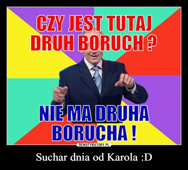 
    Suchar dnia od Karola :D