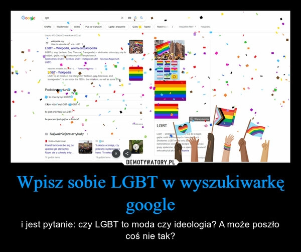 
    Wpisz sobie LGBT w wyszukiwarkę google