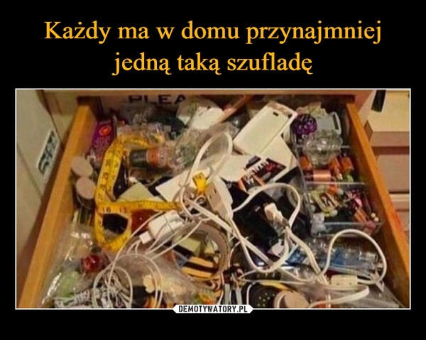 
    Każdy ma w domu przynajmniej jedną taką szufladę