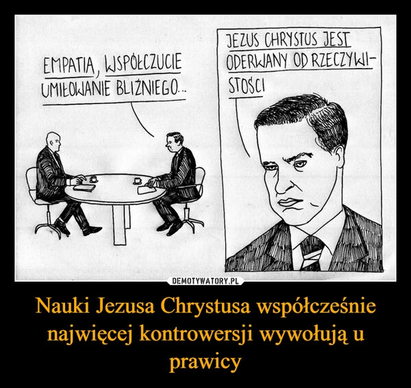 
    Nauki Jezusa Chrystusa współcześnie najwięcej kontrowersji wywołują u prawicy