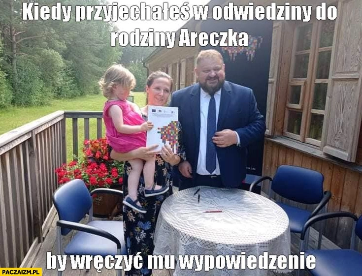 
    Janusz Alfa kiedy przyjechałeś w odwiedziny do rodziny Areczka by wręczyć mu wypowiedzenie