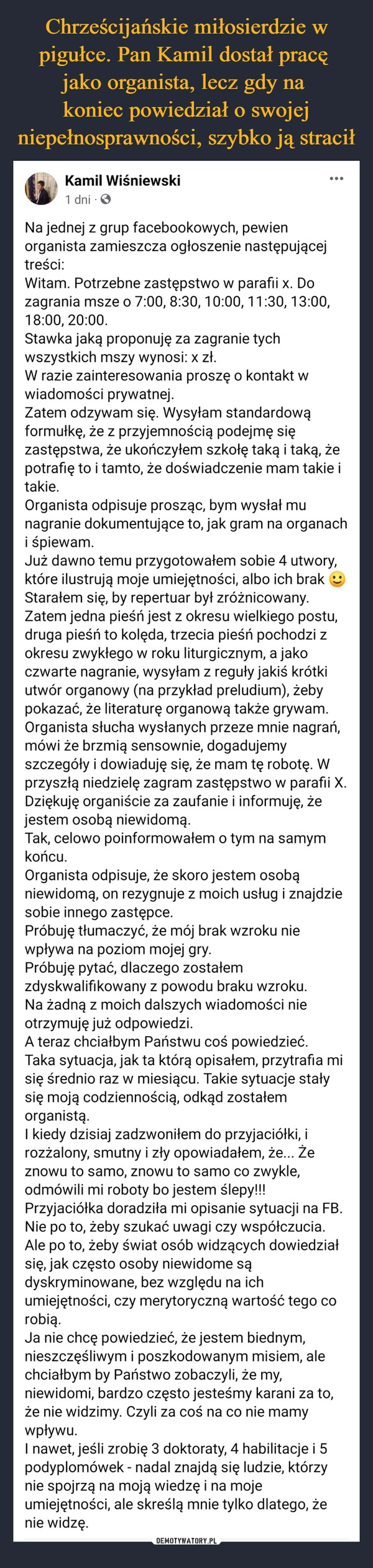 
    Chrześcijańskie miłosierdzie w pigułce. Pan Kamil dostał pracę 
jako organista, lecz gdy na 
koniec powiedział o swojej niepełnosprawności, szybko ją stracił