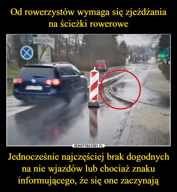 
    Od rowerzystów wymaga się zjeżdżania na ścieżki rowerowe Jednocześnie najczęściej brak dogodnych na nie wjazdów lub chociaż znaku informującego, że się one zaczynają