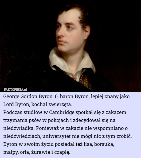 
    George Gordon Byron, 6. baron Byron, lepiej znany jako Lord Byron, kochał...