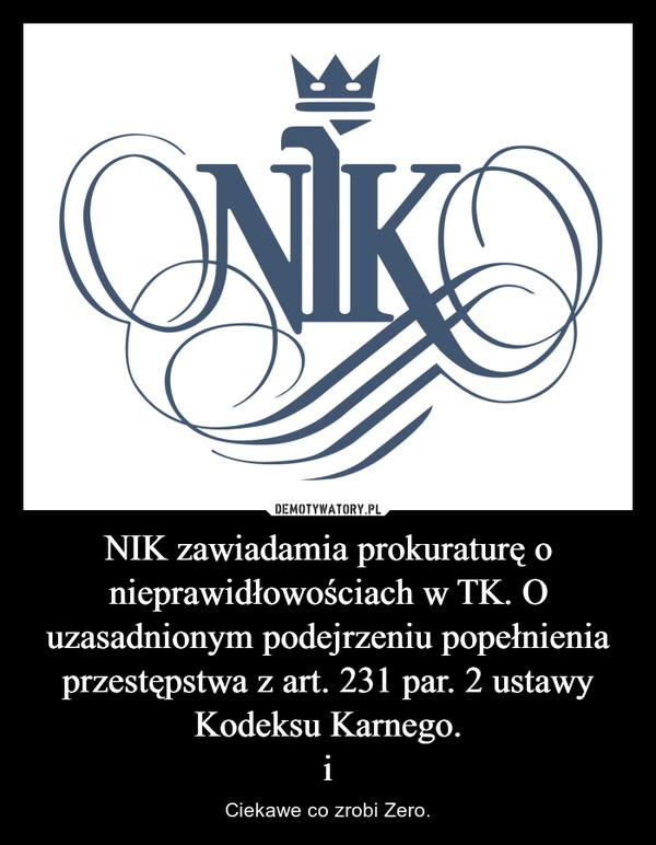 
    NIK zawiadamia prokuraturę o nieprawidłowościach w TK. O uzasadnionym podejrzeniu popełnienia przestępstwa z art. 231 par. 2 ustawy Kodeksu Karnego.
i