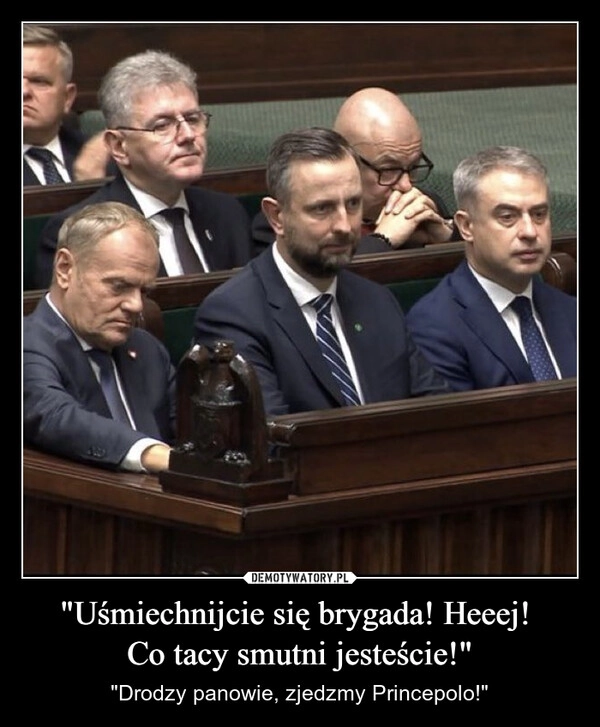 
    "Uśmiechnijcie się brygada! Heeej! 
Co tacy smutni jesteście!"