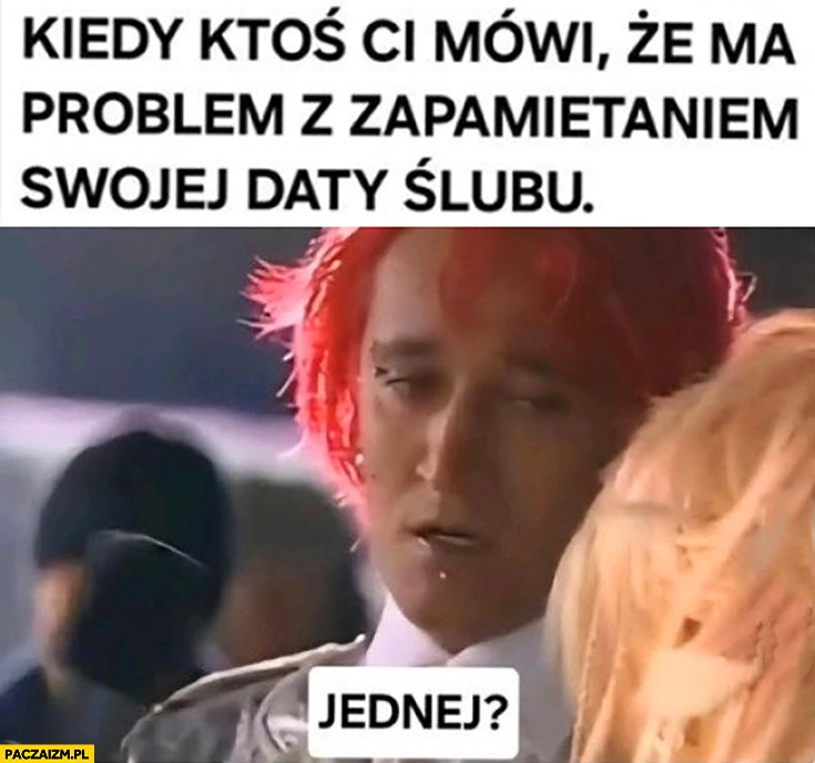 
    Kiedy ktoś ci mówi, że ma problem z zapamiętaniem swojej daty ślubu, Michał Wiśniewski: jednej?