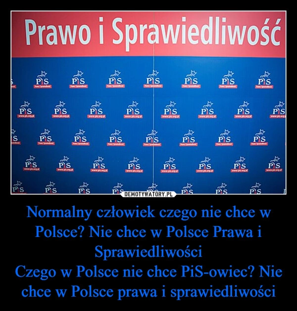 
    Normalny człowiek czego nie chce w Polsce? Nie chce w Polsce Prawa i Sprawiedliwości
Czego w Polsce nie chce PiS-owiec? Nie chce w Polsce prawa i sprawiedliwości