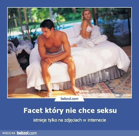 
    Facet który nie chce seksu