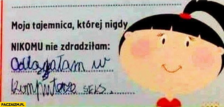 
    Moja tajemnica której nigdy nikomu nie zdradziłam: oglądałam w komputerze seks