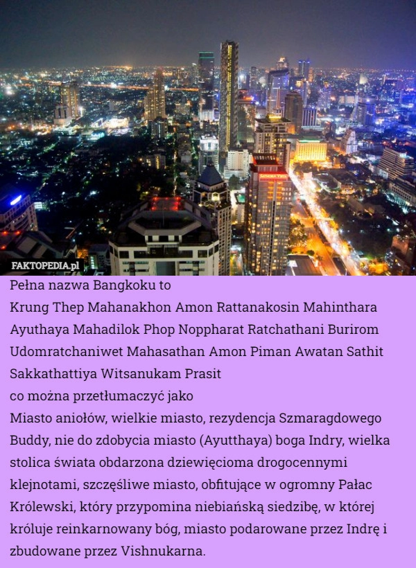 
    Pełna nazwa Bangkoku to
Krung Thep Mahanakhon Amon Rattanakosin Mahinthara