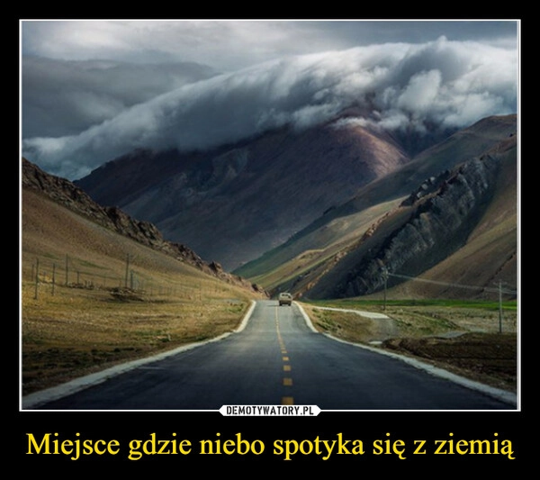 
    Miejsce gdzie niebo spotyka się z ziemią