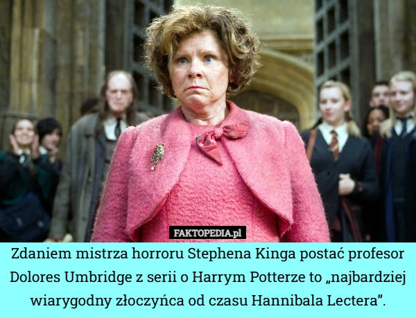 
    Zdaniem mistrza horroru Stephena Kinga postać profesor Dolores Umbridge