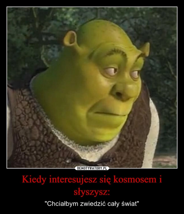 
    Kiedy interesujesz się kosmosem i słyszysz: