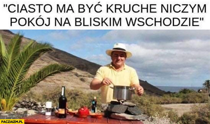 
    Ciasto ma być kruche niczym pokój na bliskim wschodzie Makłowicz